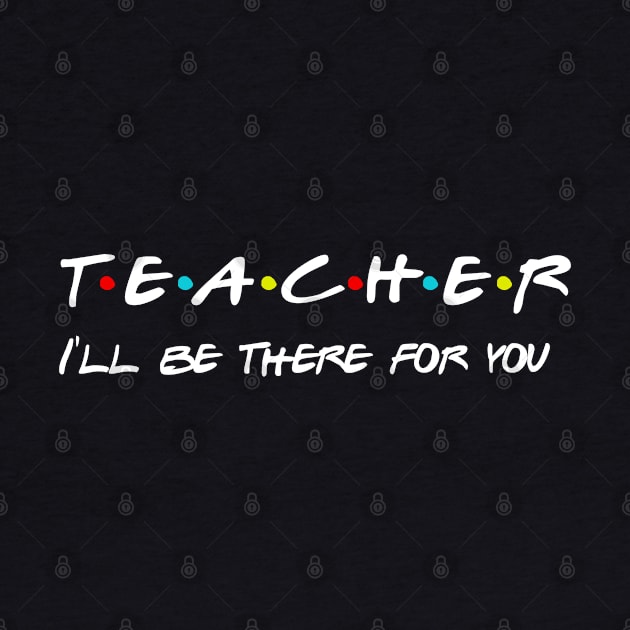 Teacher I'll Be There For You Gifts for Teachers School Teacher by Daimon